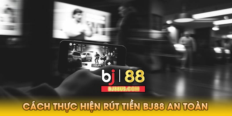 Cách thực hiện rút tiền Bj88 an toàn