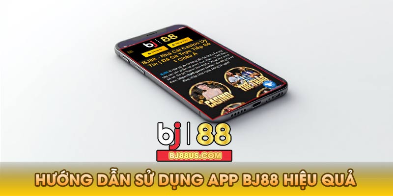 Hướng dẫn sử dụng app Bj88 hiệu quả