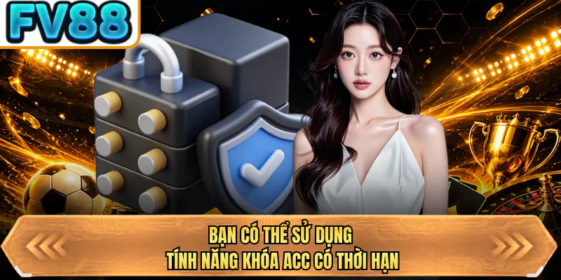 ban co the su dung tinh nang khoa acc co thoi han