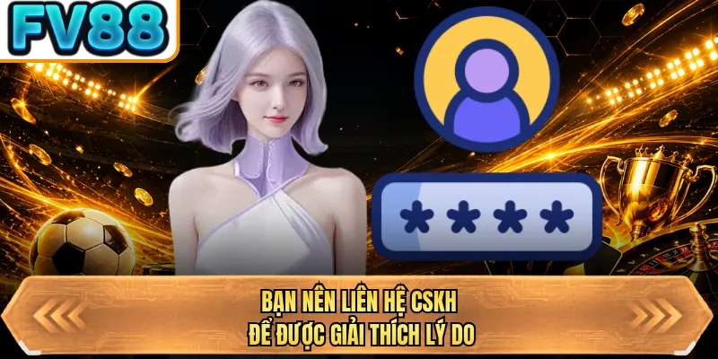 ban nen lien he cskh de duoc giai thich ly do