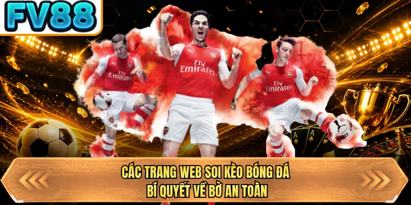 cac trang web soi keo bong da bi quyet ve bo an toan