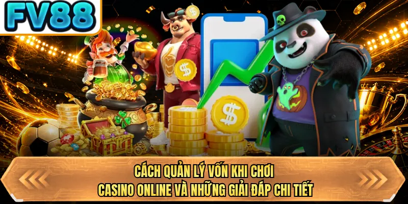 cach quan ly von khi choi casino online va nhung giai dap chi tiet