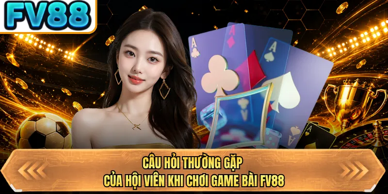 cau hoi thuong gap cua hoi vien khi choi game bai bj88