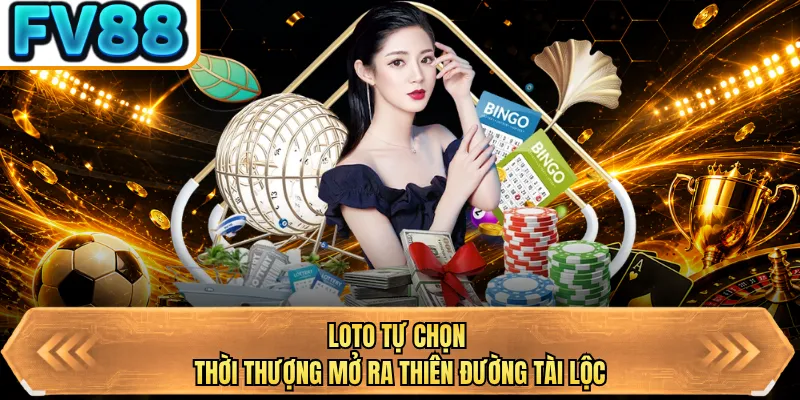 loto tu chon thoi thuong mo ra thien duong tai loc