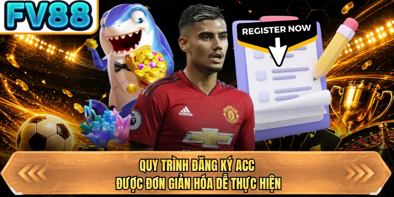 quy trinh dang ky acc duoc don gian hoa de thuc hien