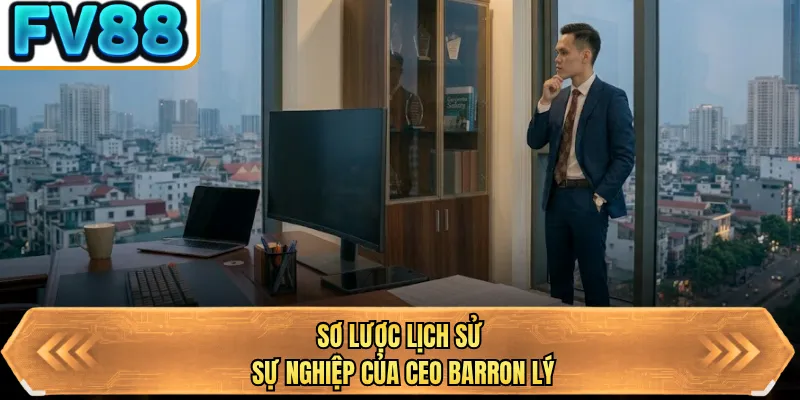 so luoc lich su su nghiep cua ceo barron ly so luoc lich su su nghiep cua ceo barron ly