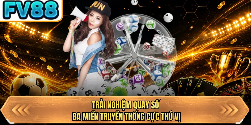 trai nghiem quay so ba mien truyen thong cuc thu vi
