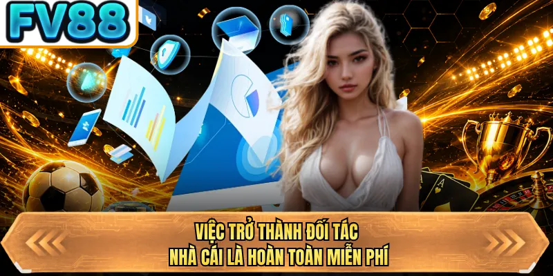 viec tro thanh doi tac nha cai la hoan toan mien phi